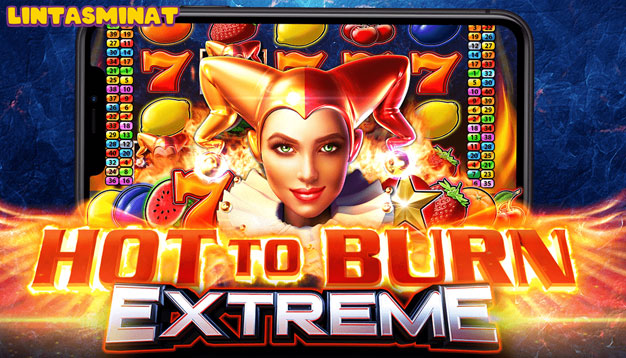 SLOT Hot To Burn Extreme: Sensasi Panas Jackpot